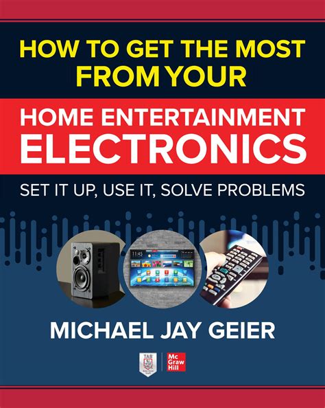 How To Get The Most From Your Home Entertainment Electronics: Set It Up Use It Solve Problems
