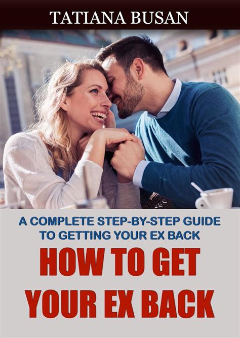 How To Get Your Ex Back - A Step By Step Guide To Getting Your Ex Back Fast