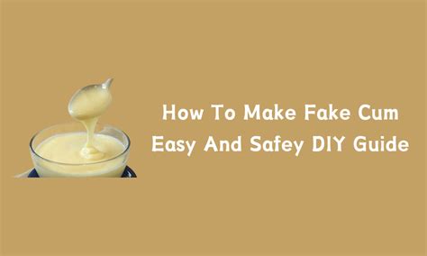 How To Make Fake Cum