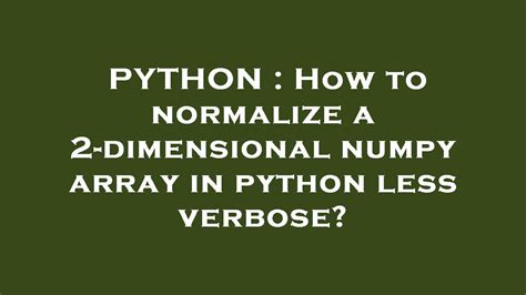 th?q=How To Normalize A 2 Dimensional Numpy Array In Python Less Verbose? - Efficiently Normalize 2D Numpy Arrays in Python.