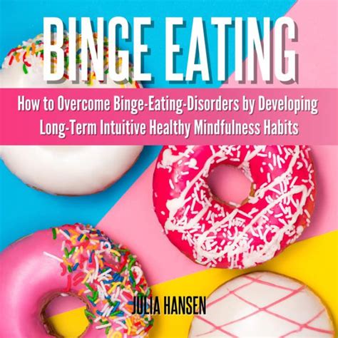 How To Overcome Binge Eating Habits Through Mindfulness