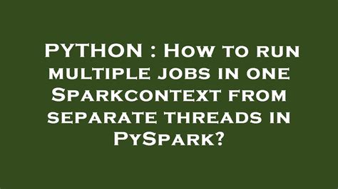 th?q=How To Run Multiple Jobs In One Sparkcontext From Separate Threads In Pyspark? - Running multiple jobs in PySpark with separate threads