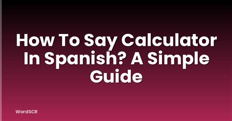 Unlocking Spanish Vocabulary: Learn How to Say Calculator in Spanish