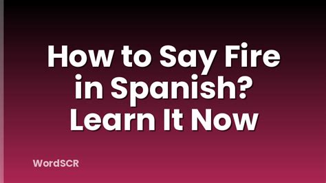 How To Say Fire In Spanish: Stepbystep