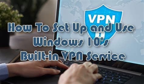 How To Set Up &amp; Use Windows 10’s Built-in VPN Service