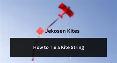 Unlock the Secrets: Step-by-Step Guide on How to Tie a Kite String with Diagrams