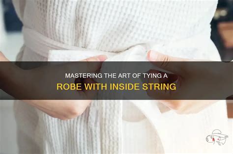 Step-by-Step Guide:  Master the Art of Tying a Robe with Inside String.
