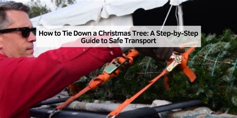 Master the Art of Securing Your Christmas Tree: Step-by-Step Guide on How to Tie It Down Safely
