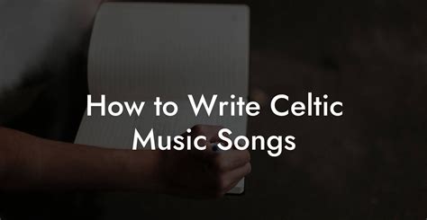 Unlock the Secrets of Writing Celtic Music: Tips, Techniques, and Inspiration for Beginners