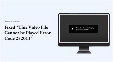 How can I fix This video file cannot be played (error code: 232011)