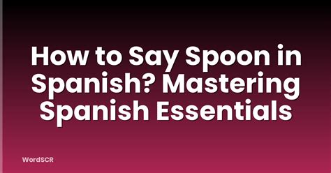 How To Say Spoon In Spanish Naturally