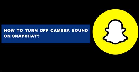 How to Turn Off the Camera Sound on Snapchat