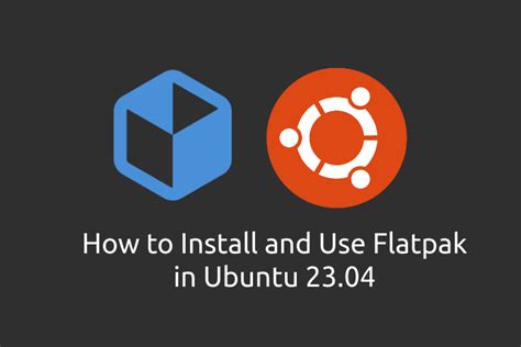 How to Use Flatpak on Ubuntu 23.04