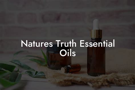 How to Use Nature's Truth Essential Oils