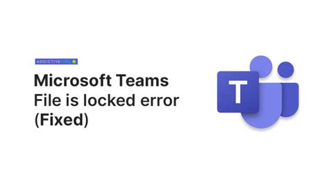 How to fix Microsoft Teams error file is locked