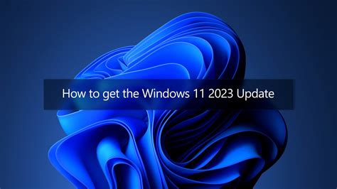 How to get the Windows 11 2023 Update