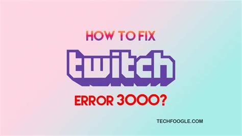 How to resolution Error 3000 on Twitch