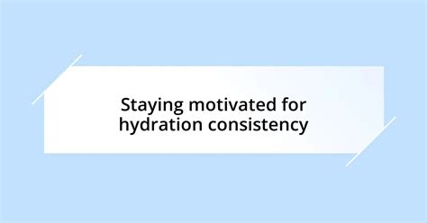 Hydration and Consistency