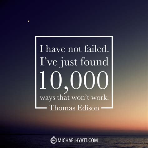 I Don't Fail. I Simply Discover 10,000 Ways That Don't Work!