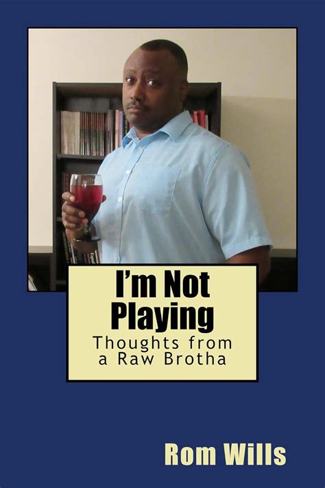 I'm Not Playing: Thoughts From A Raw Brotha