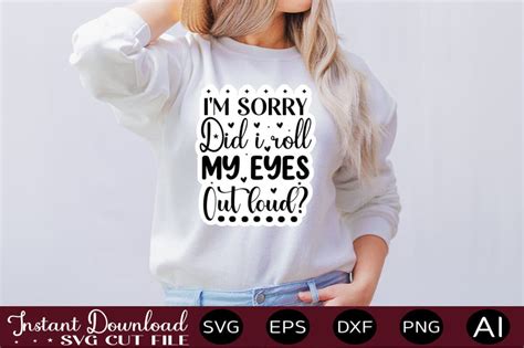 Download I'm Sorry, Did I Roll My Eyes... SVG File - SVG Design Cut Images