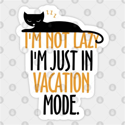 I'm Not Lazy, I'm on Vacation Mode
