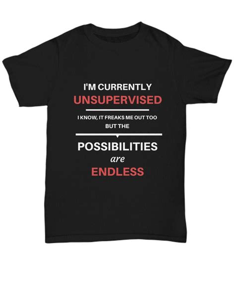 I'm currently unsupervised. The possibilities are endless