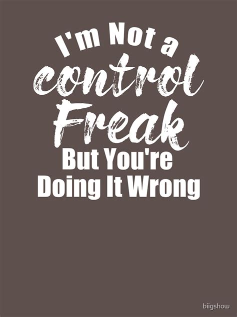 I'm not a control freak, but you're doing it wrong!