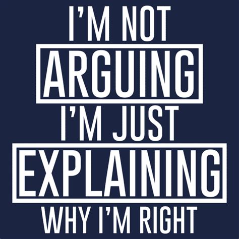 I'm not arguing. I'm just explaining why I'm correct
