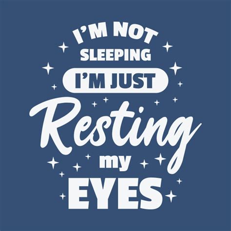 I'm not sleeping, I'm just resting my eyes
