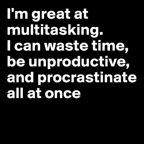 I'm an expert in multitasking: I can waste time, be unproductive, and procrastinate all at once