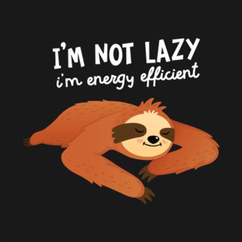 I'm not lazy, I'm energy efficient