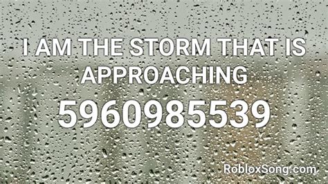 I AM THE STORM THAT IS APPROACHING Roblox ID - Roblox 