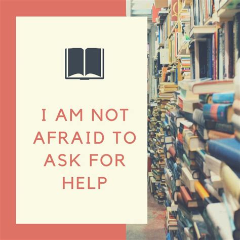 I Am Not Afraid to Ask for Help