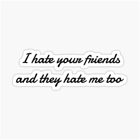 I Hate Your Friends And They Hate Me Too Lyrics