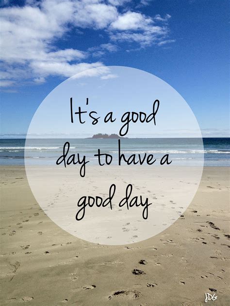 I Have A Good Day Quotes
