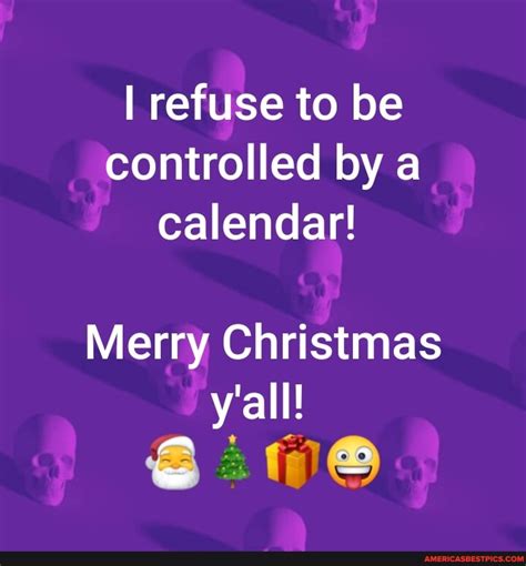 I Refuse To Be Controlled By A Calendar
