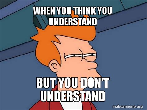 I Want To Understand You Meme