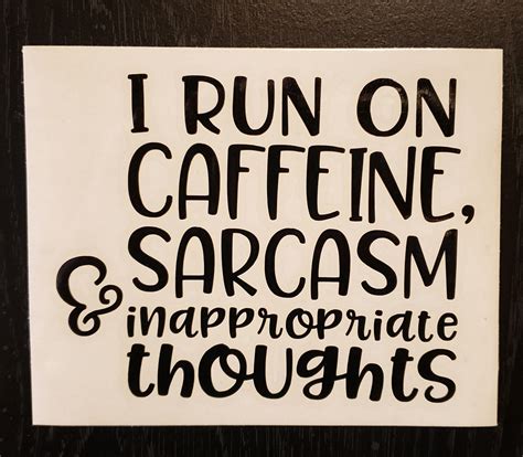 I run on caffeine, sarcasm, and inappropriate thoughts