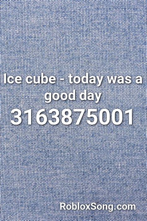 Ice Cube - Today Was A Good Day Roblox ID