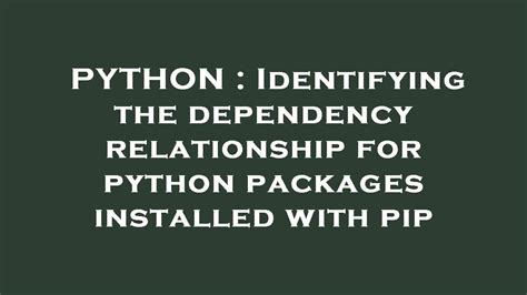 th?q=Identifying The Dependency Relationship For Python Packages Installed With Pip - Discovering Dependency Relationship in 10 Words for Python Packages with Pip