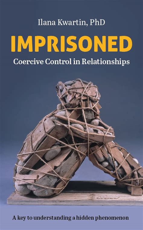 Imprisoned: Coercive Control In Relationships. A Key To Understanding A Hidden Phenomenon.