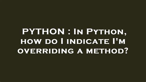 th?q=In Python, How Do I Indicate I'M Overriding A Method? - Python Method Overriding: Indicating It Correctly