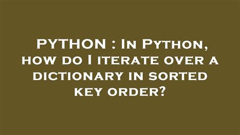 th?q=In Python, How Do I Iterate Over A Dictionary In Sorted Key Order? - Sorting a dictionary in Python: Iterating in key order