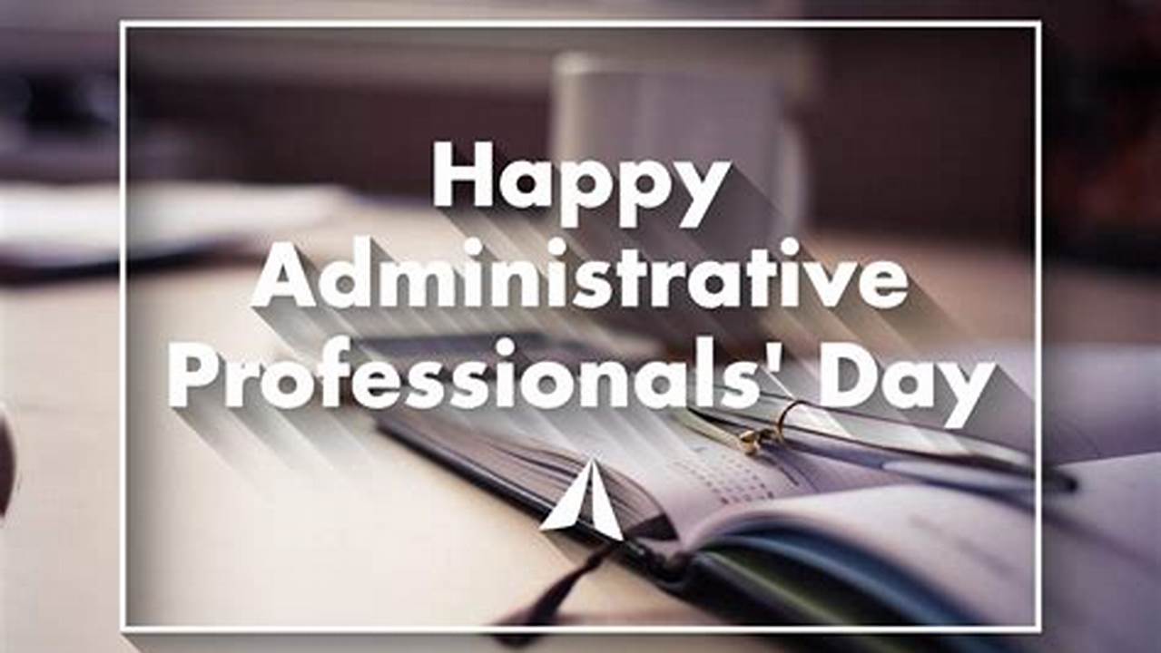 In Some Companies, Administrative Professionals Week Is Devoted To Celebrating The Office’s Invaluable Administrative Staff., 2024