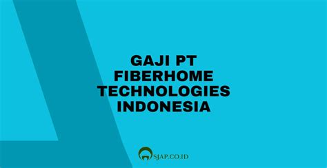 Info Gaji PT Fiberhome Technologies Indonesia