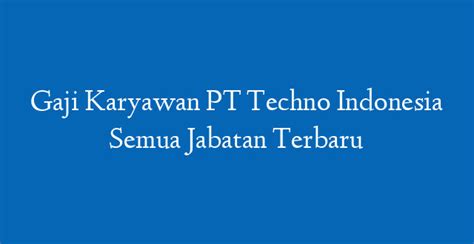 Info Gaji di PT Techno Indonesia