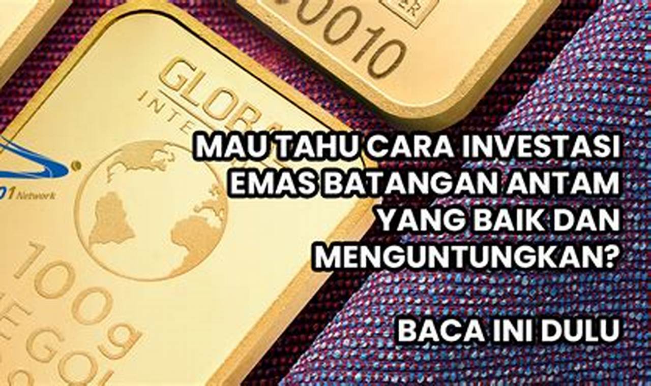 Investasi Emas: Keuntungan Investasi dalam Bentuk Fisik atau Batangan