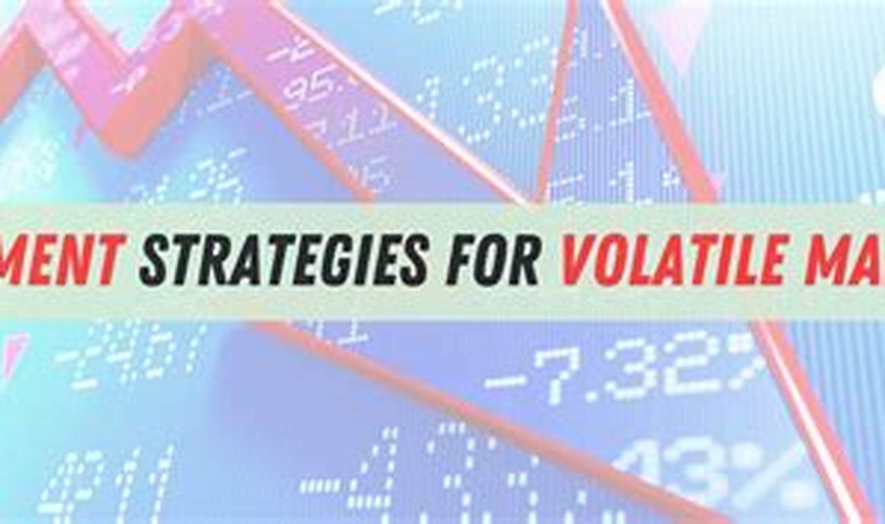 Investment strategies for volatile market conditions