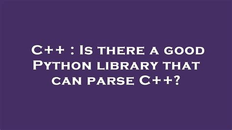 th?q=Is There A Good Python Library That Can Parse C++? [Closed] - Best C++ parsing library in Python? [Closed]